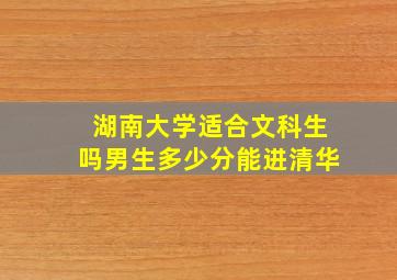 湖南大学适合文科生吗男生多少分能进清华