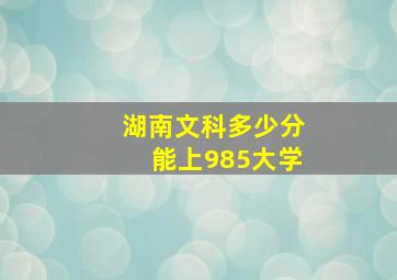 湖南文科多少分能上985大学