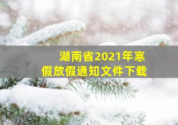 湖南省2021年寒假放假通知文件下载