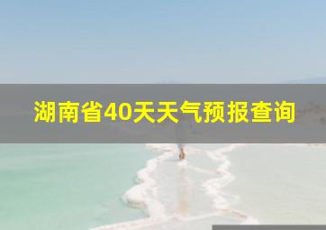 湖南省40天天气预报查询