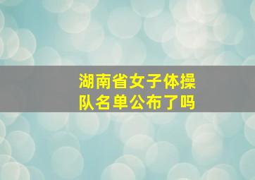 湖南省女子体操队名单公布了吗