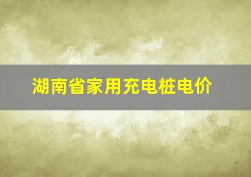 湖南省家用充电桩电价