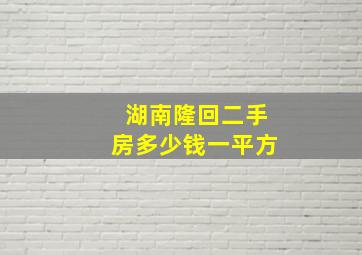 湖南隆回二手房多少钱一平方