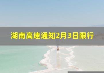 湖南高速通知2月3日限行