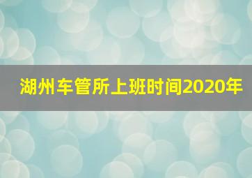 湖州车管所上班时间2020年