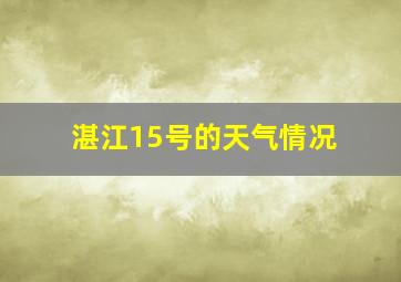 湛江15号的天气情况