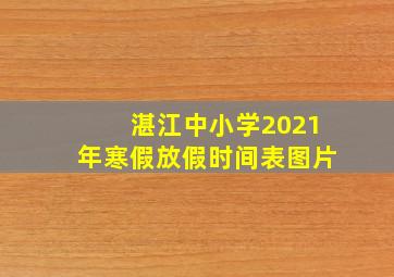 湛江中小学2021年寒假放假时间表图片