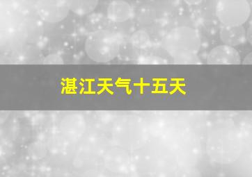 湛江天气十五天