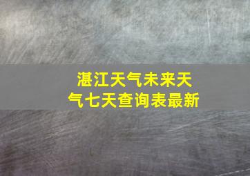 湛江天气未来天气七天查询表最新