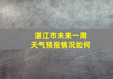 湛江市未来一周天气预报情况如何