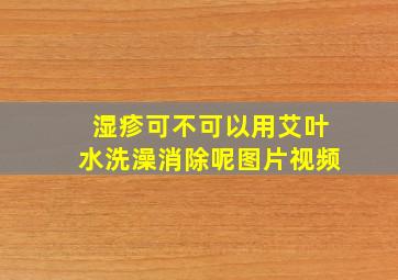 湿疹可不可以用艾叶水洗澡消除呢图片视频