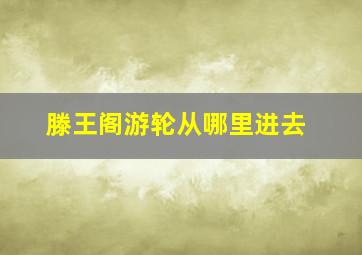 滕王阁游轮从哪里进去