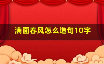 满面春风怎么造句10字