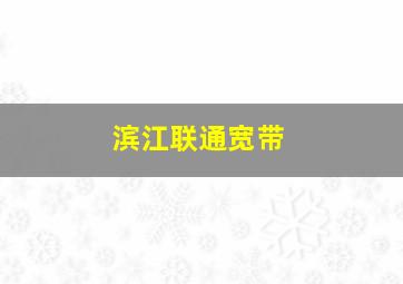 滨江联通宽带