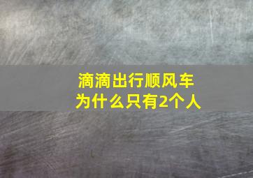 滴滴出行顺风车为什么只有2个人