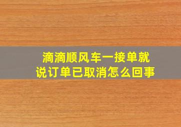 滴滴顺风车一接单就说订单已取消怎么回事