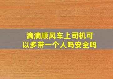 滴滴顺风车上司机可以多带一个人吗安全吗