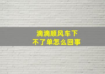 滴滴顺风车下不了单怎么回事