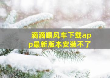 滴滴顺风车下载app最新版本安装不了