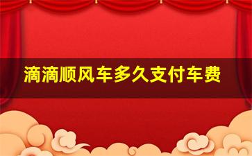 滴滴顺风车多久支付车费