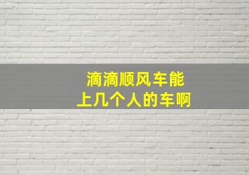 滴滴顺风车能上几个人的车啊