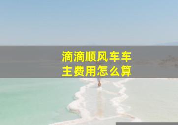 滴滴顺风车车主费用怎么算