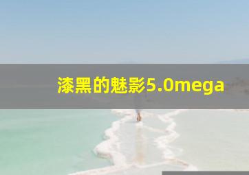 漆黑的魅影5.0mega