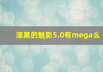 漆黑的魅影5.0有mega么