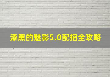 漆黑的魅影5.0配招全攻略