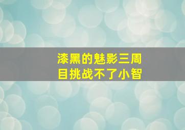 漆黑的魅影三周目挑战不了小智