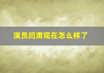 演员闫肃现在怎么样了