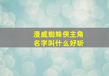 漫威蜘蛛侠主角名字叫什么好听