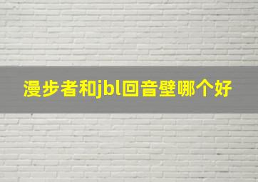 漫步者和jbl回音壁哪个好