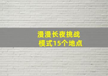 漫漫长夜挑战模式15个地点