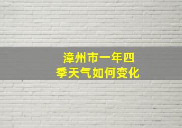 漳州市一年四季天气如何变化