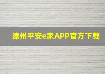 漳州平安e家APP官方下载