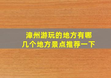 漳州游玩的地方有哪几个地方景点推荐一下