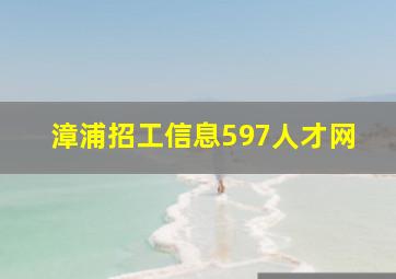 漳浦招工信息597人才网