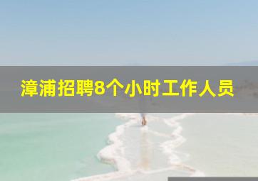 漳浦招聘8个小时工作人员