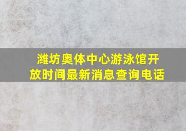 潍坊奥体中心游泳馆开放时间最新消息查询电话