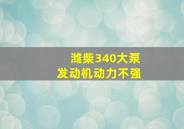 潍柴340大泵发动机动力不强