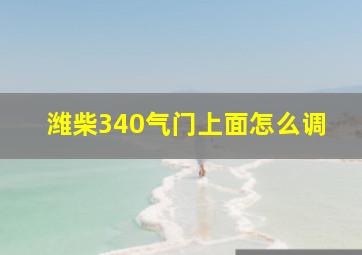 潍柴340气门上面怎么调