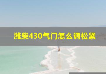 潍柴430气门怎么调松紧