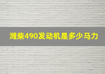 潍柴490发动机是多少马力