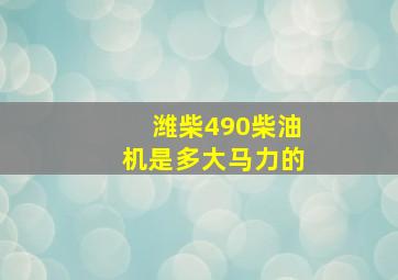 潍柴490柴油机是多大马力的