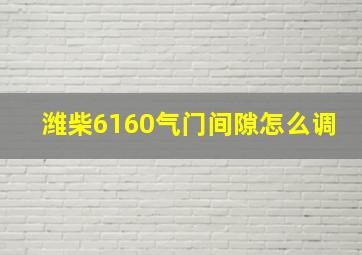 潍柴6160气门间隙怎么调