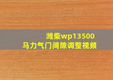 潍柴wp13500马力气门间隙调整视频