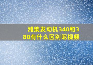 潍柴发动机340和380有什么区别呢视频