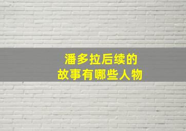 潘多拉后续的故事有哪些人物