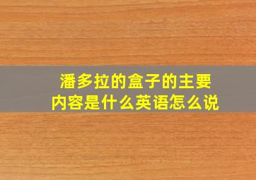 潘多拉的盒子的主要内容是什么英语怎么说